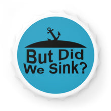 Load image into Gallery viewer, But Did We Sink Bottle Opener